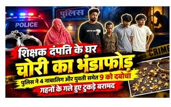 शिक्षक दंपति के घर चोरी का खुलासा, 4 नाबालिगों और युवती समेत 9 आरोपी गिरफ्तार; गहनों के गले हुए टुकड़े बरामद